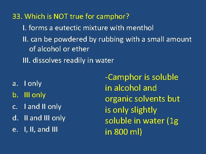 33. Which is NOT true for camphor? I. forms a eutectic mixture with menthol