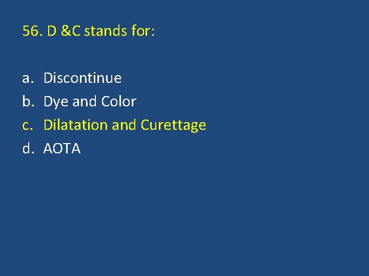 56. D &C stands for: a. b. c. d. Discontinue Dye and Color Dilatation