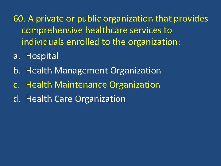 60. A private or public organization that provides comprehensive healthcare services to individuals enrolled