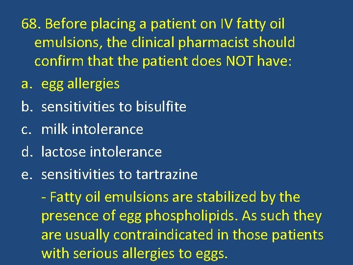 68. Before placing a patient on IV fatty oil emulsions, the clinical pharmacist should