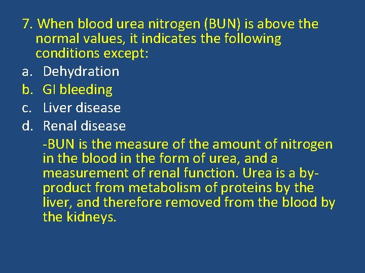 7. When blood urea nitrogen (BUN) is above the normal values, it indicates the