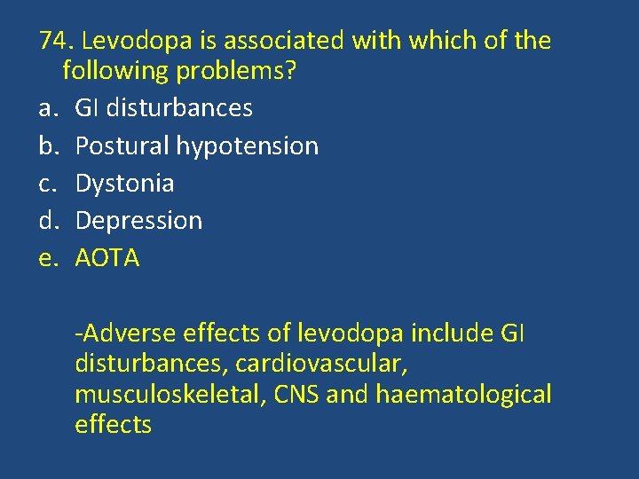 74. Levodopa is associated with which of the following problems? a. GI disturbances b.