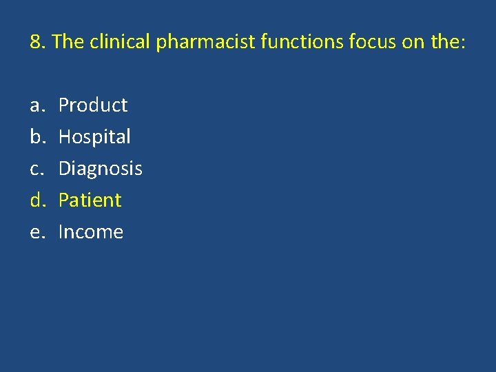 8. The clinical pharmacist functions focus on the: a. b. c. d. e. Product