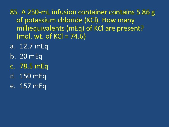 85. A 250 -m. L infusion container contains 5. 86 g of potassium chloride