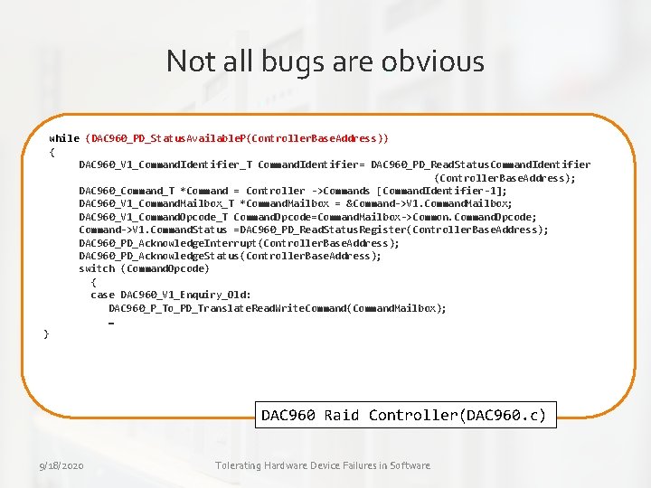 Not all bugs are obvious while (DAC 960_PD_Status. Available. P(Controller. Base. Address)) { DAC