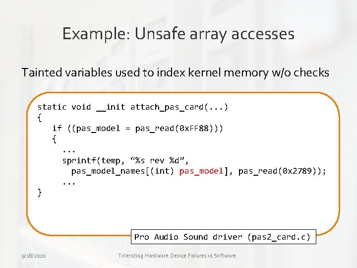 Example: Unsafe array accesses Tainted variables used to index kernel memory w/o checks static