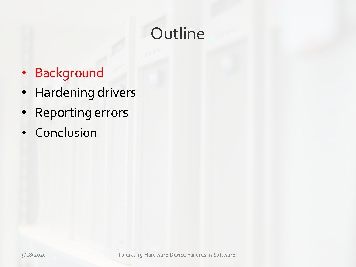 Outline • • Background Hardening drivers Reporting errors Conclusion 9/18/2020 Tolerating Hardware Device Failures