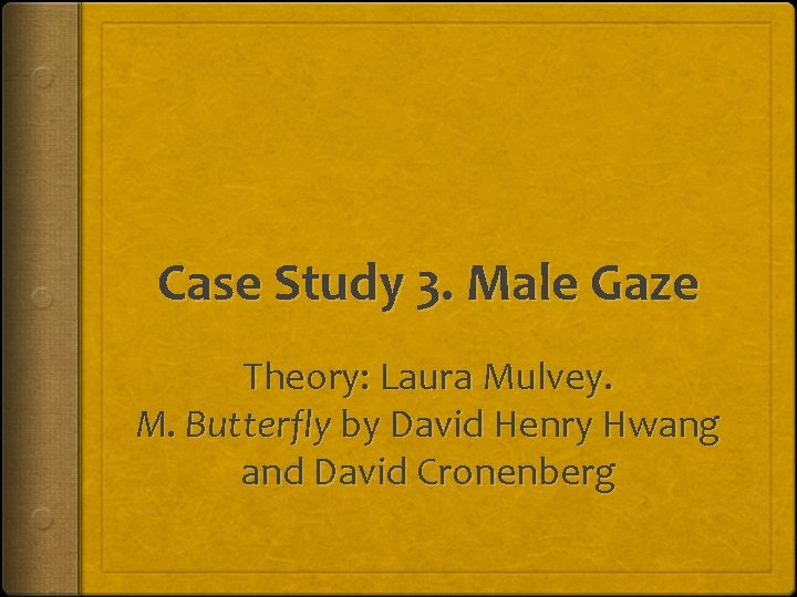 Case Study 3. Male Gaze Theory: Laura Mulvey. M. Butterfly by David Henry Hwang