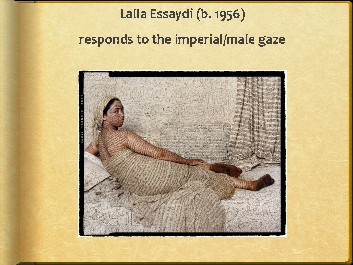 Lalla Essaydi (b. 1956) responds to the imperial/male gaze 