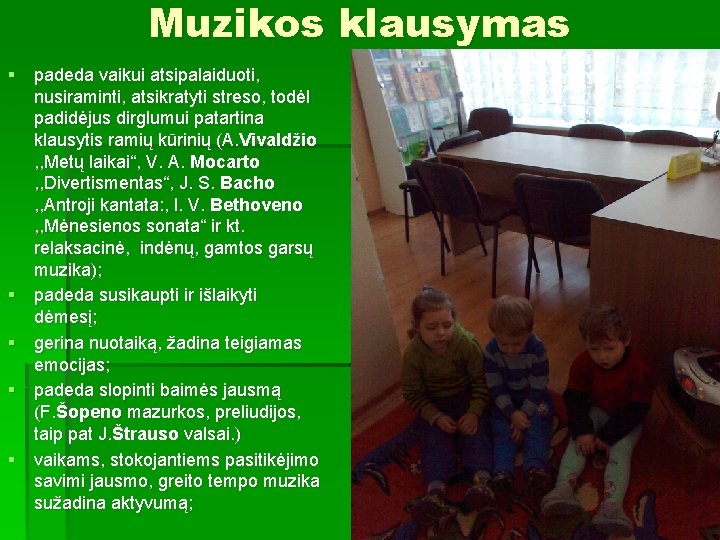 Muzikos klausymas § padeda vaikui atsipalaiduoti, nusiraminti, atsikratyti streso, todėl padidėjus dirglumui patartina klausytis