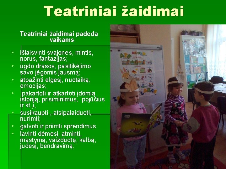 Teatriniai žaidimai padeda vaikams: • išlaisvinti svajones, mintis, norus, fantazijas; • ugdo drąsos, pasitikėjimo