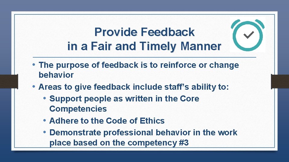 Provide Feedback in a Fair and Timely Manner • The purpose of feedback is