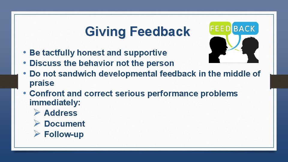 Giving Feedback • Be tactfully honest and supportive • Discuss the behavior not the
