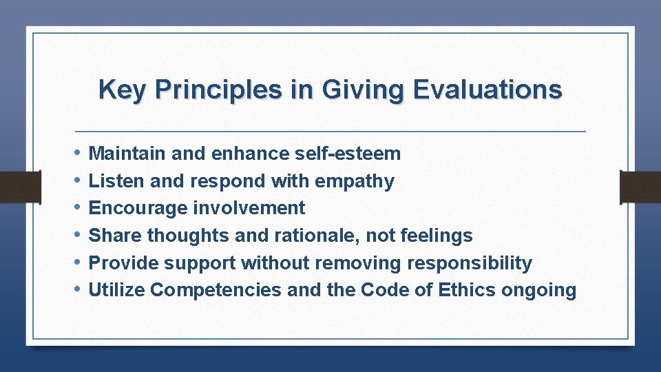 Key Principles in Giving Evaluations • • • Maintain and enhance self-esteem Listen and