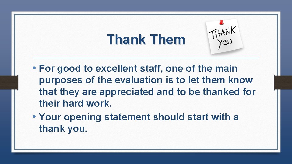 Thank Them • For good to excellent staff, one of the main purposes of