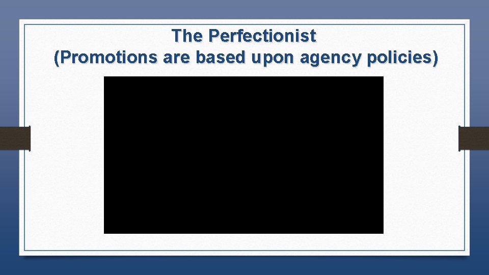 The Perfectionist (Promotions are based upon agency policies) 