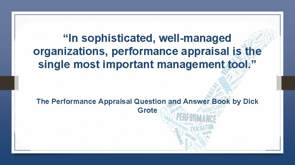 “In sophisticated, well-managed organizations, performance appraisal is the single most important management tool. ”