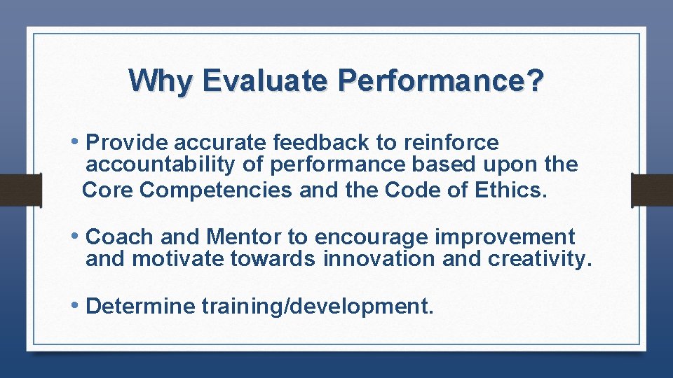 Why Evaluate Performance? • Provide accurate feedback to reinforce accountability of performance based upon