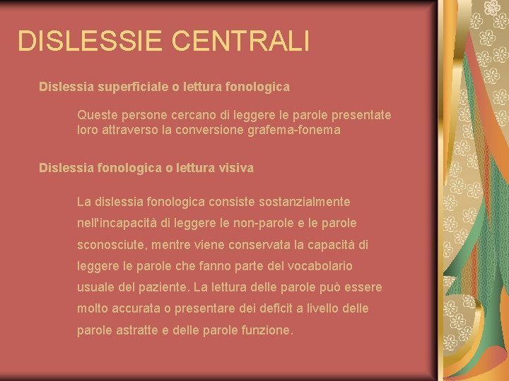 DISLESSIE CENTRALI Dislessia superficiale o lettura fonologica Queste persone cercano di leggere le parole
