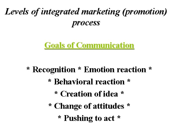 Levels of integrated marketing (promotion) process Goals of Communication * Recognition * Emotion reaction