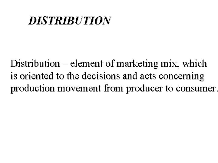 DISTRIBUTION Distribution – element of marketing mix, which is oriented to the decisions and