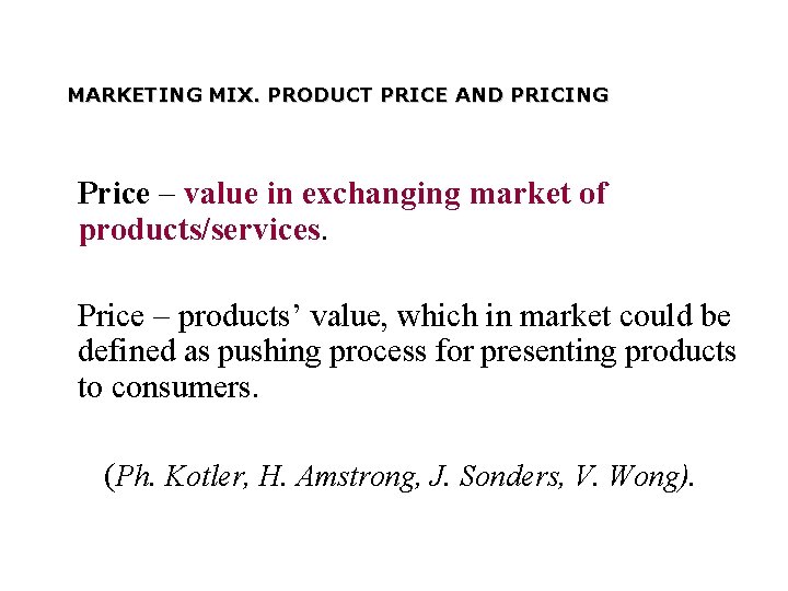 MARKETING MIX. PRODUCT PRICE AND PRICING Price – value in exchanging market of products/services.