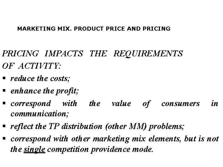 MARKETING MIX. PRODUCT PRICE AND PRICING IMPACTS THE REQUIREMENTS OF ACTIVITY: § reduce the