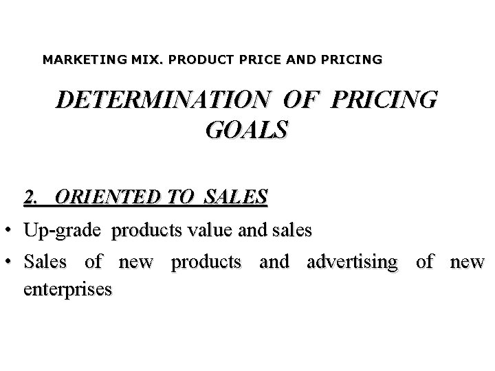 MARKETING MIX. PRODUCT PRICE AND PRICING DETERMINATION OF PRICING GOALS 2. ORIENTED TO SALES