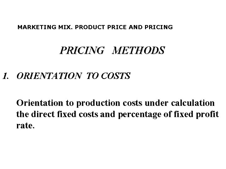MARKETING MIX. PRODUCT PRICE AND PRICING METHODS 1. ORIENTATION TO COSTS Orientation to production