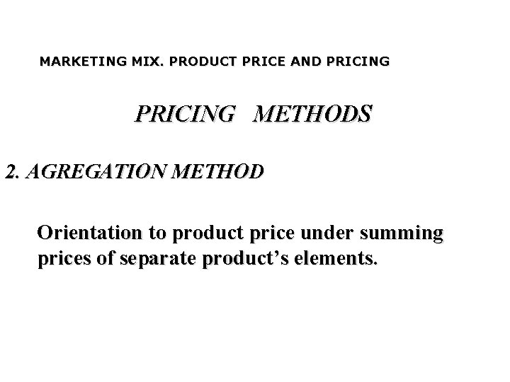 MARKETING MIX. PRODUCT PRICE AND PRICING METHODS 2. AGREGATION METHOD Orientation to product price