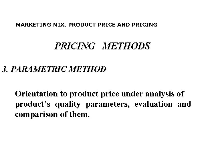 MARKETING MIX. PRODUCT PRICE AND PRICING METHODS 3. PARAMETRIC METHOD Orientation to product price