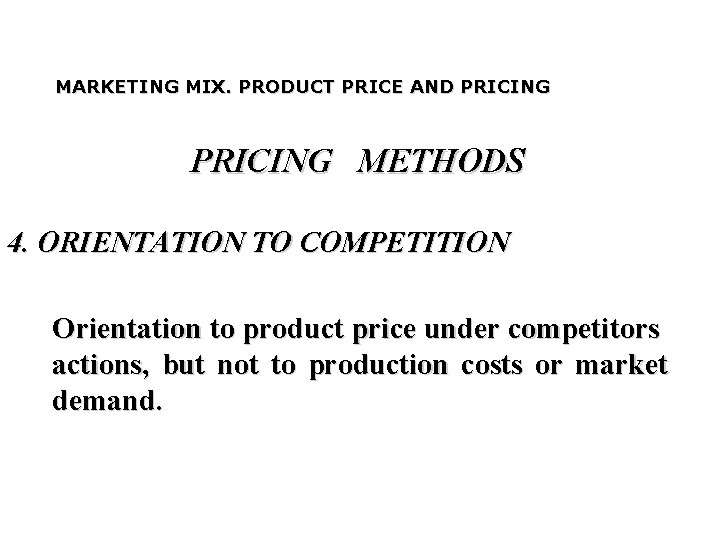 MARKETING MIX. PRODUCT PRICE AND PRICING METHODS 4. ORIENTATION TO COMPETITION Orientation to product