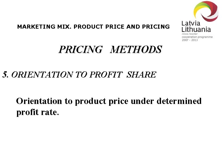 MARKETING MIX. PRODUCT PRICE AND PRICING METHODS 5. ORIENTATION TO PROFIT SHARE Orientation to