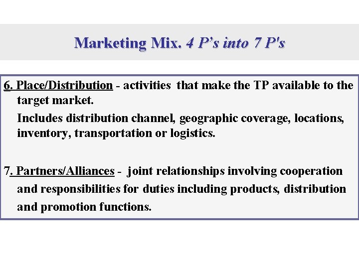 Marketing Mix. 4 P’s into 7 P's 6. Place/Distribution - activities that make the