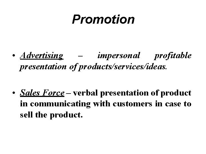 Promotion • Advertising – impersonal profitable presentation of products/services/ideas. • Sales Force – verbal