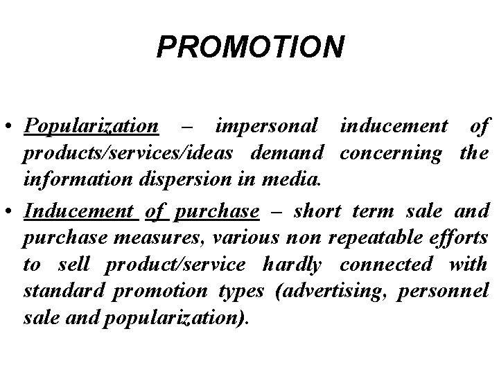 PROMOTION • Popularization – impersonal inducement of products/services/ideas demand concerning the information dispersion in