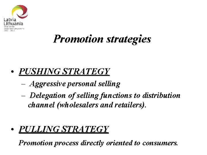 Promotion strategies • PUSHING STRATEGY – Aggressive personal selling – Delegation of selling functions