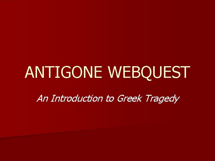 ANTIGONE WEBQUEST An Introduction to Greek Tragedy 