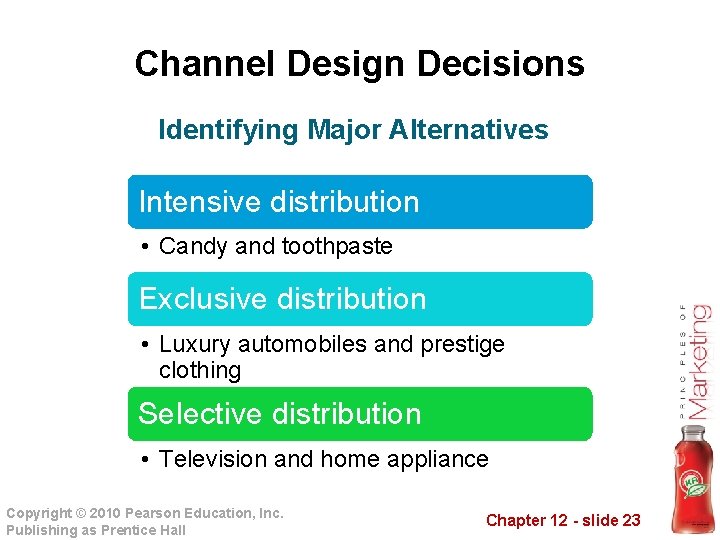 Channel Design Decisions Identifying Major Alternatives Intensive distribution • Candy and toothpaste Exclusive distribution