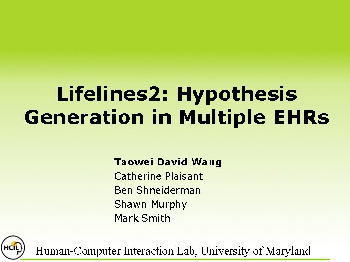 Lifelines 2: Hypothesis Generation in Multiple EHRs Taowei David Wang Catherine Plaisant Ben Shneiderman Lifelines 2: Hypothesis Generation in Multiple EHRs Taowei David Wang Catherine Plaisant Ben Shneiderman