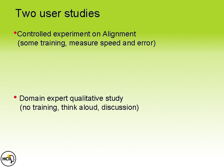 Two user studies • Controlled experiment on Alignment (some training, measure speed and error) Two user studies • Controlled experiment on Alignment (some training, measure speed and error)