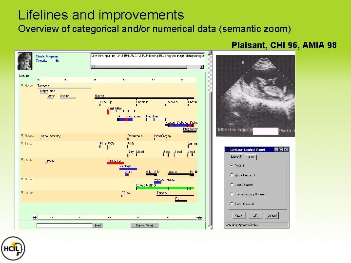 Lifelines and improvements Overview of categorical and/or numerical data (semantic zoom) Plaisant, CHI 96, Lifelines and improvements Overview of categorical and/or numerical data (semantic zoom) Plaisant, CHI 96,