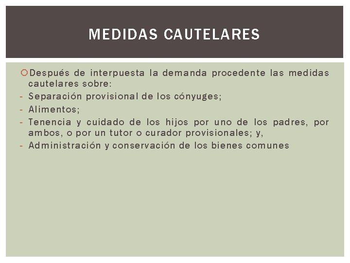 MEDIDAS CAUTELARES Después de interpuesta la demanda procedente las medidas cautelares sobre: - Separación