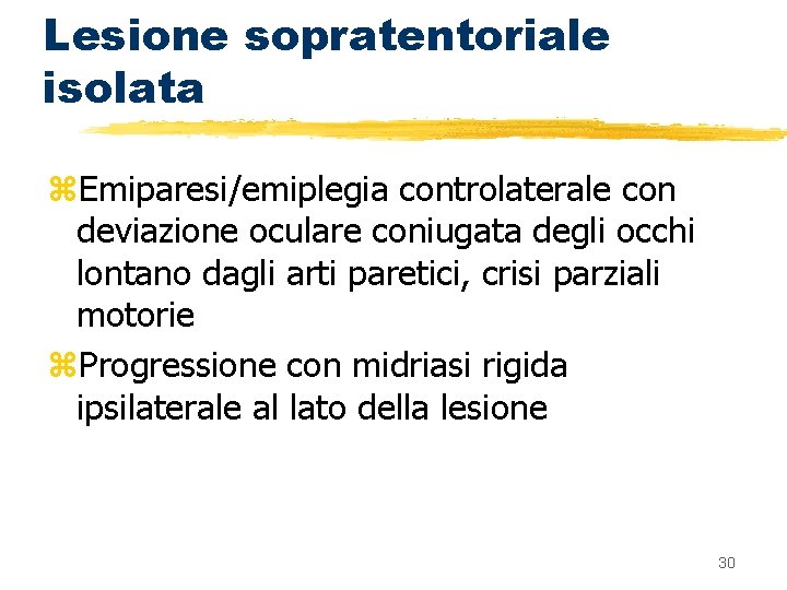 Lesione sopratentoriale isolata z. Emiparesi/emiplegia controlaterale con deviazione oculare coniugata degli occhi lontano dagli