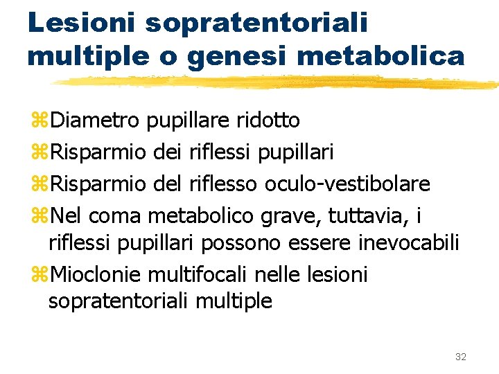 Lesioni sopratentoriali multiple o genesi metabolica z. Diametro pupillare ridotto z. Risparmio dei riflessi
