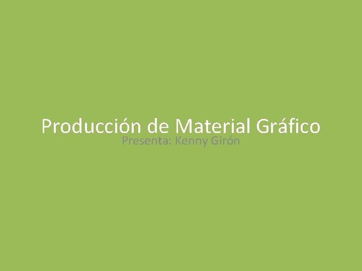 Producción de Material Gráfico Presenta: Kenny Girón 