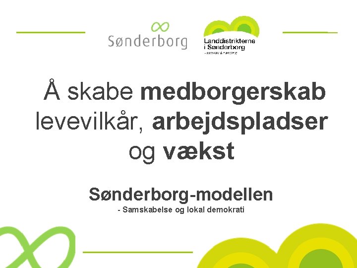 Å skabe medborgerskab levevilkår, arbejdspladser og vækst Sønderborg-modellen - Samskabelse og lokal demokrati 