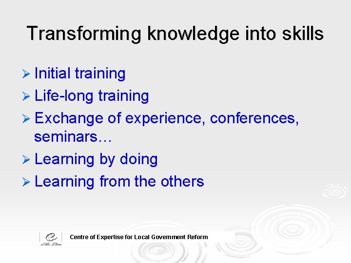 Transforming knowledge into skills Ø Initial training Ø Life-long training Ø Exchange of experience,