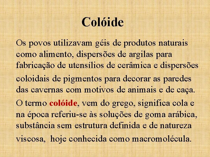 Colóide Os povos utilizavam géis de produtos naturais como alimento, dispersões de argilas para