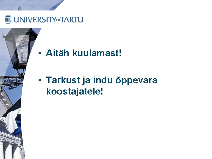  • Aitäh kuulamast! • Tarkust ja indu õppevara koostajatele! 